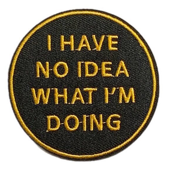 I Have No Idea What I'm Doing Black Gold Embroidered Patch New Funny Iron On - Picture 1 of 4
